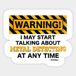 Warning, I may start talking about metal detecting at any time Sticker